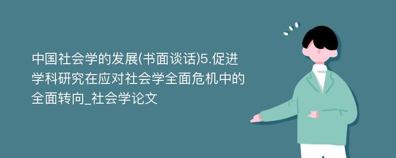 中国社会学的发展(书面谈话)5.促进学科研究在应对社会学全面危机中的全面转向_社会学论文