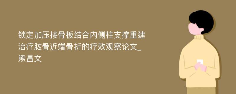 锁定加压接骨板结合内侧柱支撑重建治疗肱骨近端骨折的疗效观察论文_熊昌文