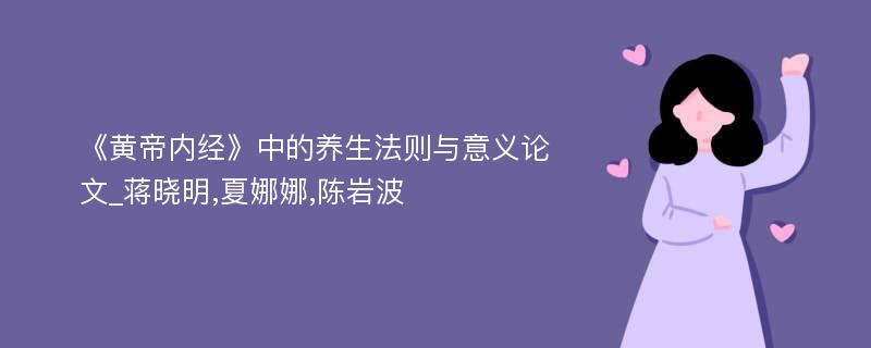 《黄帝内经》中的养生法则与意义论文_蒋晓明,夏娜娜,陈岩波