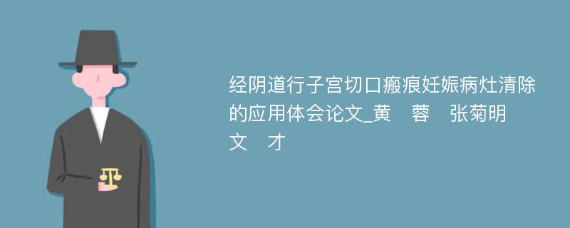 经阴道行子宫切口瘢痕妊娠病灶清除的应用体会论文_黄　蓉　张菊明　文　才