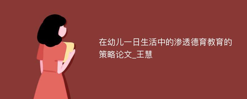 在幼儿一日生活中的渗透德育教育的策略论文_王慧