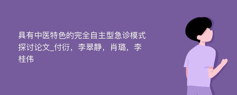 具有中医特色的完全自主型急诊模式探讨论文_付衍，李翠静，肖璐，李桂伟