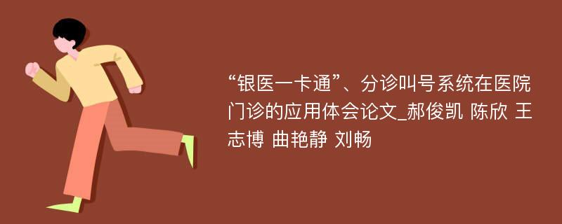 “银医一卡通”、分诊叫号系统在医院门诊的应用体会论文_郝俊凯 陈欣 王志博 曲艳静 刘畅