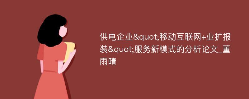 供电企业"移动互联网+业扩报装"服务新模式的分析论文_董雨晴