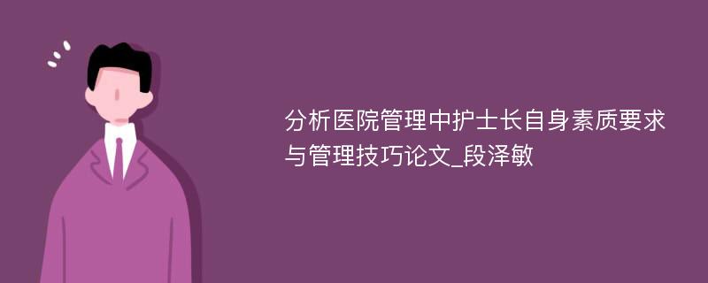 分析医院管理中护士长自身素质要求与管理技巧论文_段泽敏