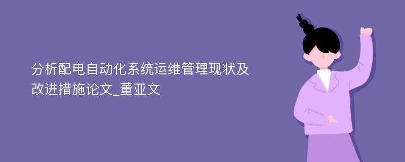 分析配电自动化系统运维管理现状及改进措施论文_董亚文