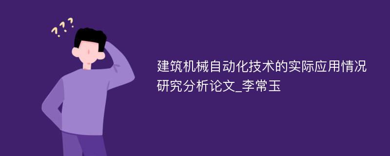 建筑机械自动化技术的实际应用情况研究分析论文_李常玉