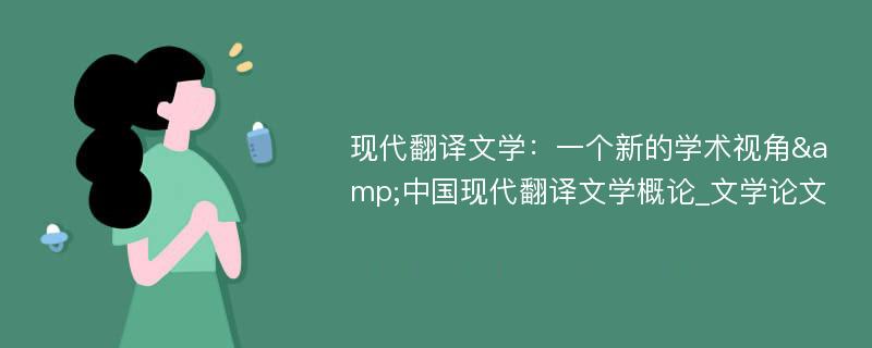 现代翻译文学：一个新的学术视角&中国现代翻译文学概论_文学论文