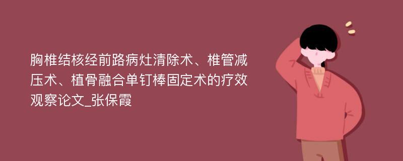 胸椎结核经前路病灶清除术、椎管减压术、植骨融合单钉棒固定术的疗效观察论文_张保霞