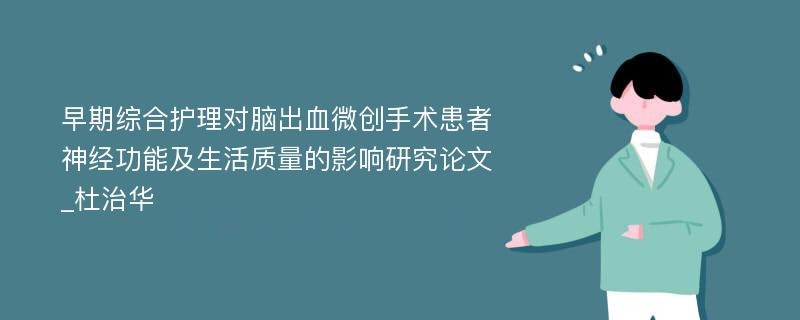 早期综合护理对脑出血微创手术患者神经功能及生活质量的影响研究论文_杜治华