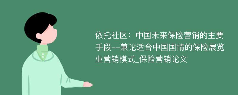 依托社区：中国未来保险营销的主要手段--兼论适合中国国情的保险展览业营销模式_保险营销论文