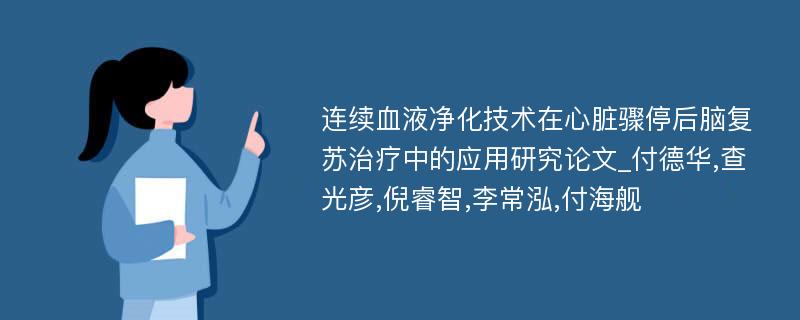 连续血液净化技术在心脏骤停后脑复苏治疗中的应用研究论文_付德华,查光彦,倪睿智,李常泓,付海舰