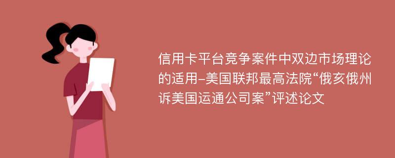 信用卡平台竞争案件中双边市场理论的适用-美国联邦最高法院“俄亥俄州诉美国运通公司案”评述论文