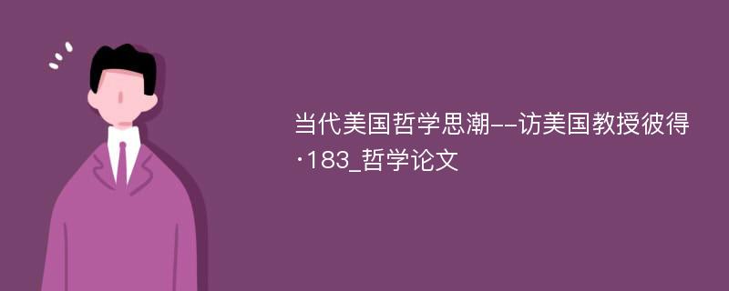 当代美国哲学思潮--访美国教授彼得·183_哲学论文