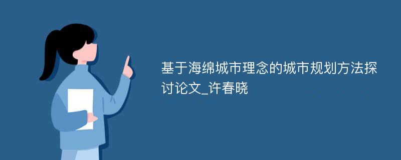 基于海绵城市理念的城市规划方法探讨论文_许春晓