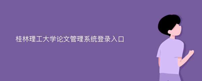 桂林理工大学论文管理系统登录入口