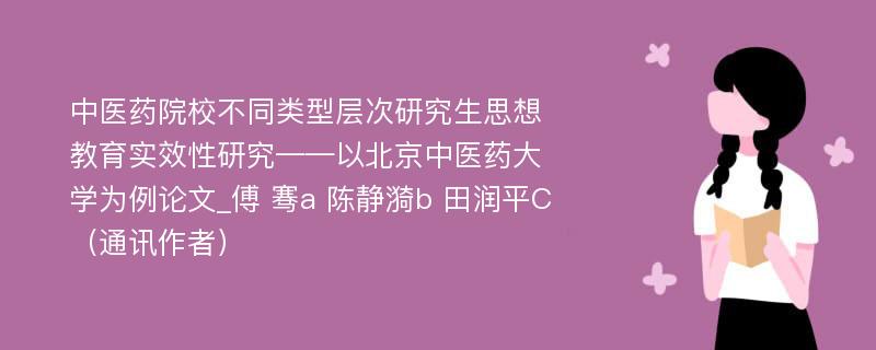 中医药院校不同类型层次研究生思想教育实效性研究——以北京中医药大学为例论文_傅 骞a 陈静漪b 田润平C（通讯作者）