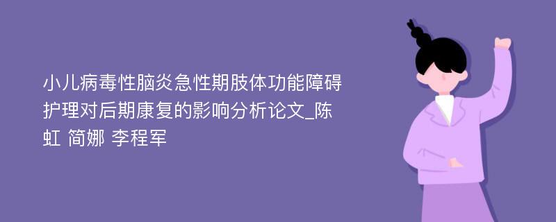 小儿病毒性脑炎急性期肢体功能障碍护理对后期康复的影响分析论文_陈虹 简娜 李程军