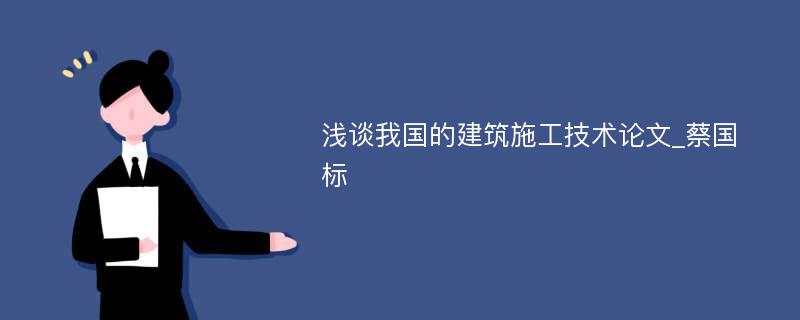 浅谈我国的建筑施工技术论文_蔡国标