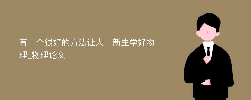 有一个很好的方法让大一新生学好物理_物理论文