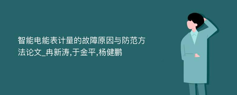 智能电能表计量的故障原因与防范方法论文_冉新涛,于金平,杨健鹏