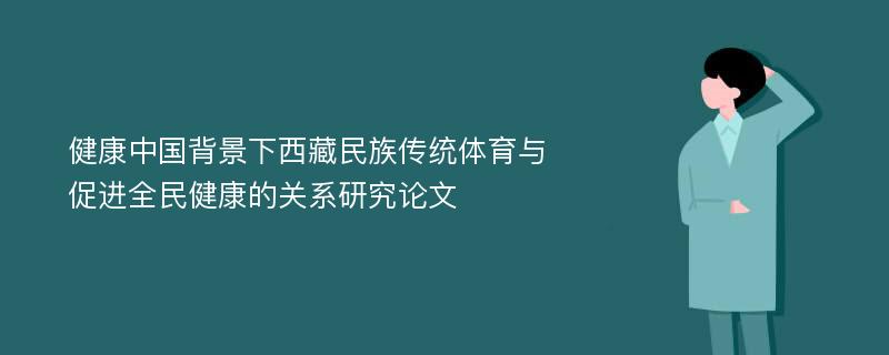 健康中国背景下西藏民族传统体育与促进全民健康的关系研究论文