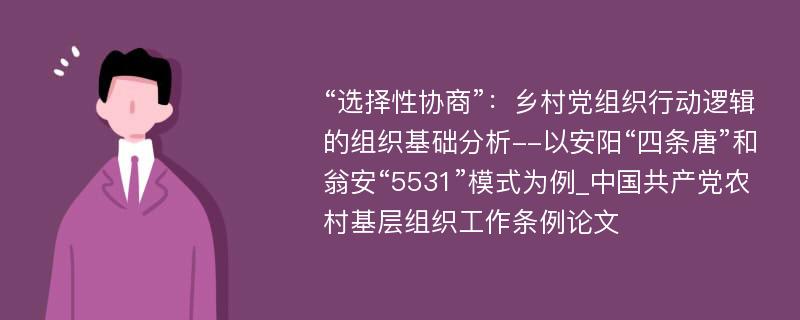 “选择性协商”：乡村党组织行动逻辑的组织基础分析--以安阳“四条唐”和翁安“5531”模式为例_中国共产党农村基层组织工作条例论文