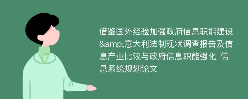 借鉴国外经验加强政府信息职能建设&意大利法制现状调查报告及信息产业比较与政府信息职能强化_信息系统规划论文