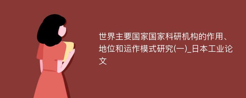 世界主要国家国家科研机构的作用、地位和运作模式研究(一)_日本工业论文