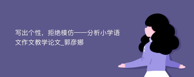 写出个性，拒绝模仿——分析小学语文作文教学论文_郭彦娜