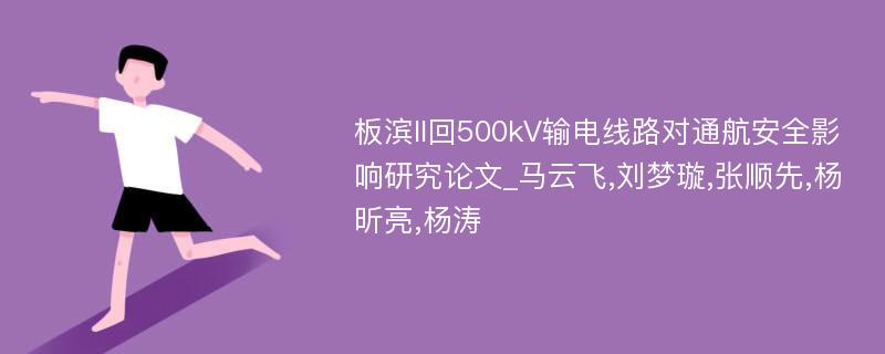 板滨II回500kV输电线路对通航安全影响研究论文_马云飞,刘梦璇,张顺先,杨昕亮,杨涛