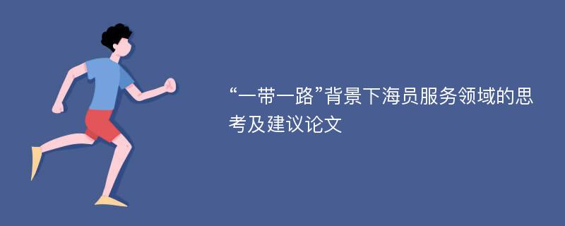 “一带一路”背景下海员服务领域的思考及建议论文