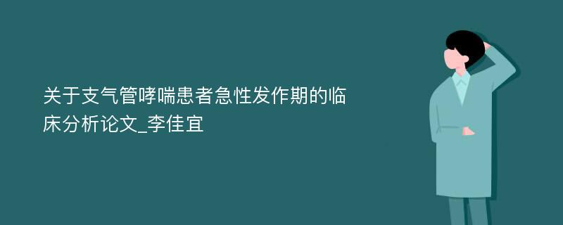 关于支气管哮喘患者急性发作期的临床分析论文_李佳宜