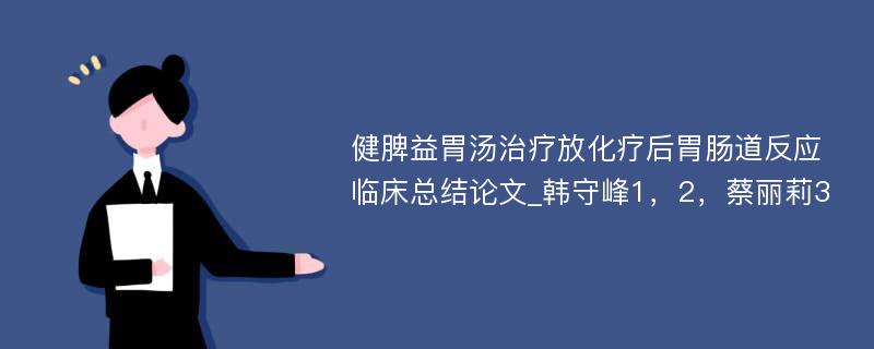 健脾益胃汤治疗放化疗后胃肠道反应临床总结论文_韩守峰1，2，蔡丽莉3