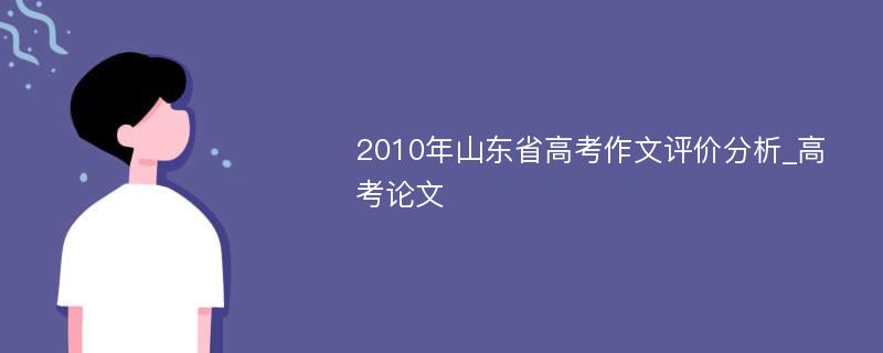 2010年山东省高考作文评价分析_高考论文