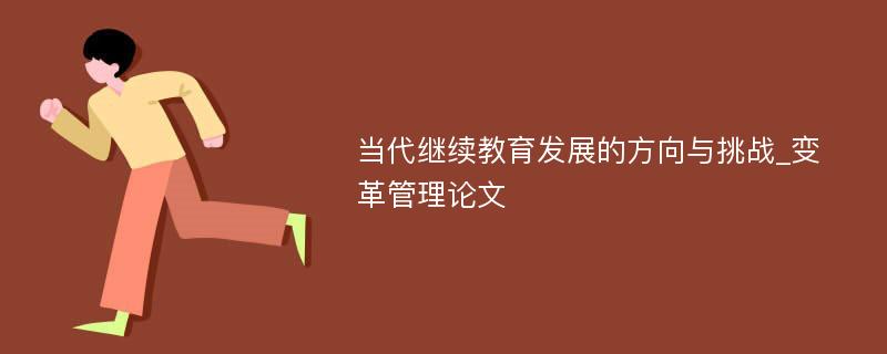 当代继续教育发展的方向与挑战_变革管理论文