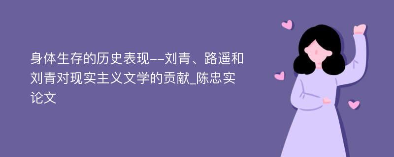 身体生存的历史表现--刘青、路遥和刘青对现实主义文学的贡献_陈忠实论文