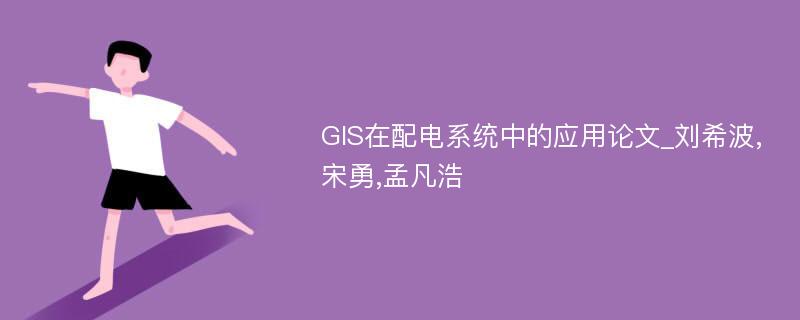 GIS在配电系统中的应用论文_刘希波,宋勇,孟凡浩