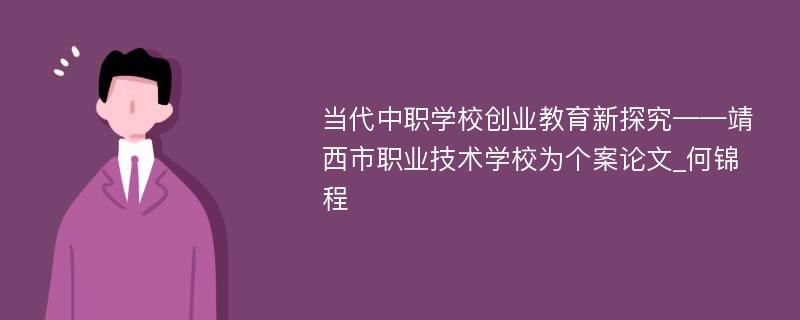 当代中职学校创业教育新探究——靖西市职业技术学校为个案论文_何锦程