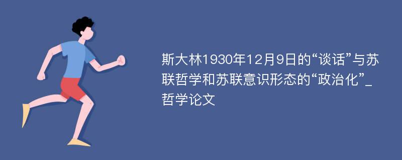 斯大林1930年12月9日的“谈话”与苏联哲学和苏联意识形态的“政治化”_哲学论文