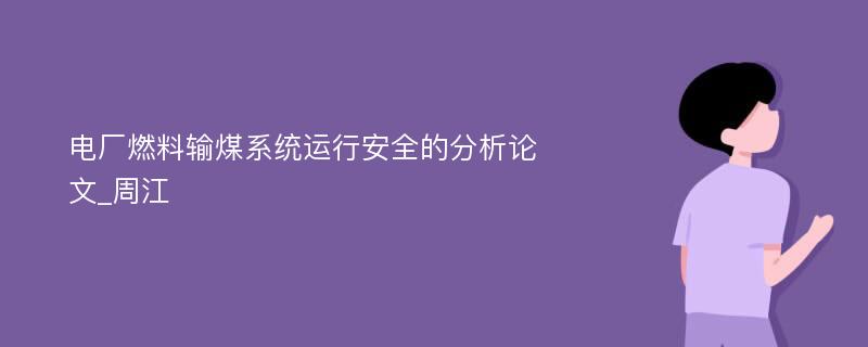 电厂燃料输煤系统运行安全的分析论文_周江