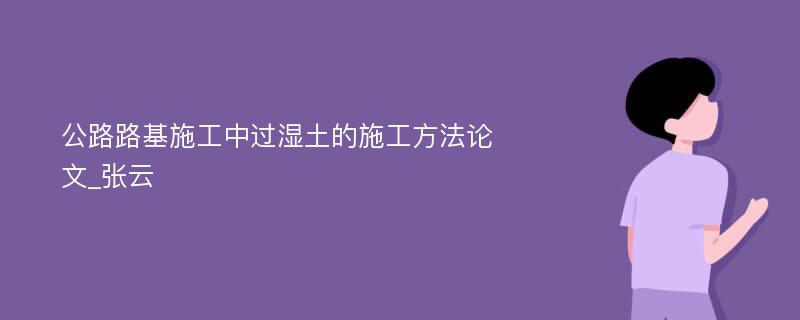 公路路基施工中过湿土的施工方法论文_张云