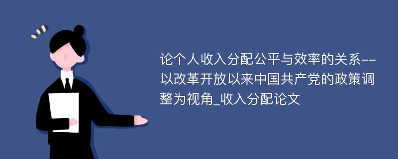 论个人收入分配公平与效率的关系--以改革开放以来中国共产党的政策调整为视角_收入分配论文