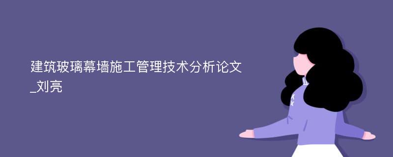 建筑玻璃幕墙施工管理技术分析论文_刘亮