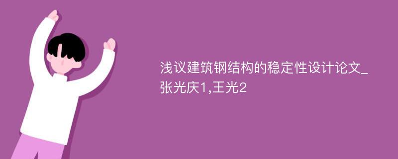 浅议建筑钢结构的稳定性设计论文_张光庆1,王光2