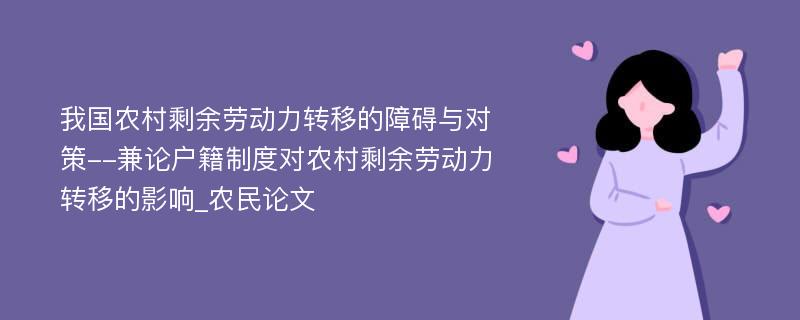 我国农村剩余劳动力转移的障碍与对策--兼论户籍制度对农村剩余劳动力转移的影响_农民论文