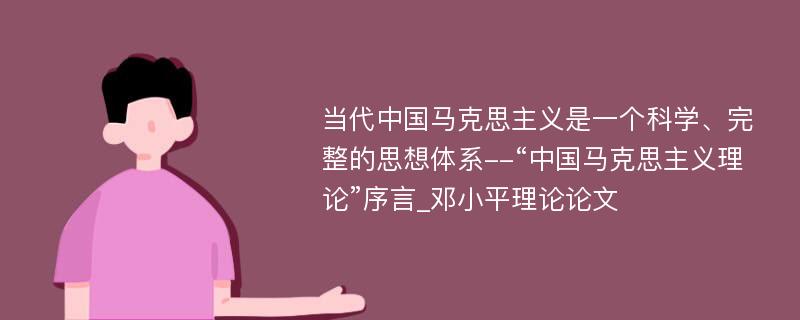 当代中国马克思主义是一个科学、完整的思想体系--“中国马克思主义理论”序言_邓小平理论论文