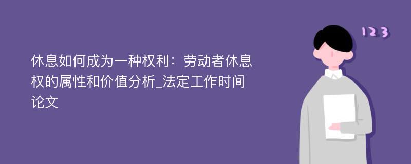 休息如何成为一种权利：劳动者休息权的属性和价值分析_法定工作时间论文