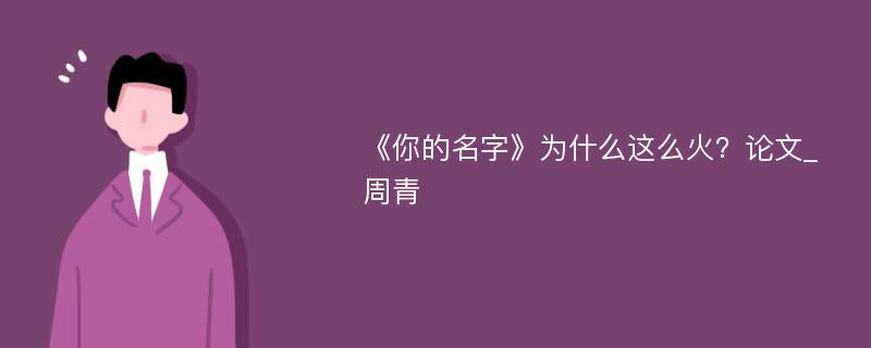 《你的名字》为什么这么火？论文_周青