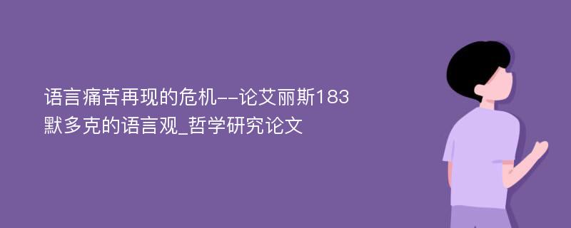 语言痛苦再现的危机--论艾丽斯183默多克的语言观_哲学研究论文